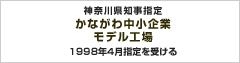神奈川県知事指定　かながわ中小企業モデル工場　1998年4月指定を受ける