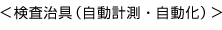 検査治具（自動計測・自動化）